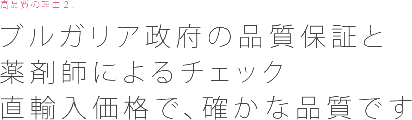 ブルガリア政府の品質保証と薬剤師によるチェック。直輸入価格で、確かな品質です